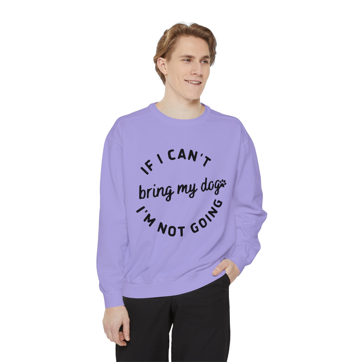 If I can't bring my dog Garment-Dyed Sweatshirt