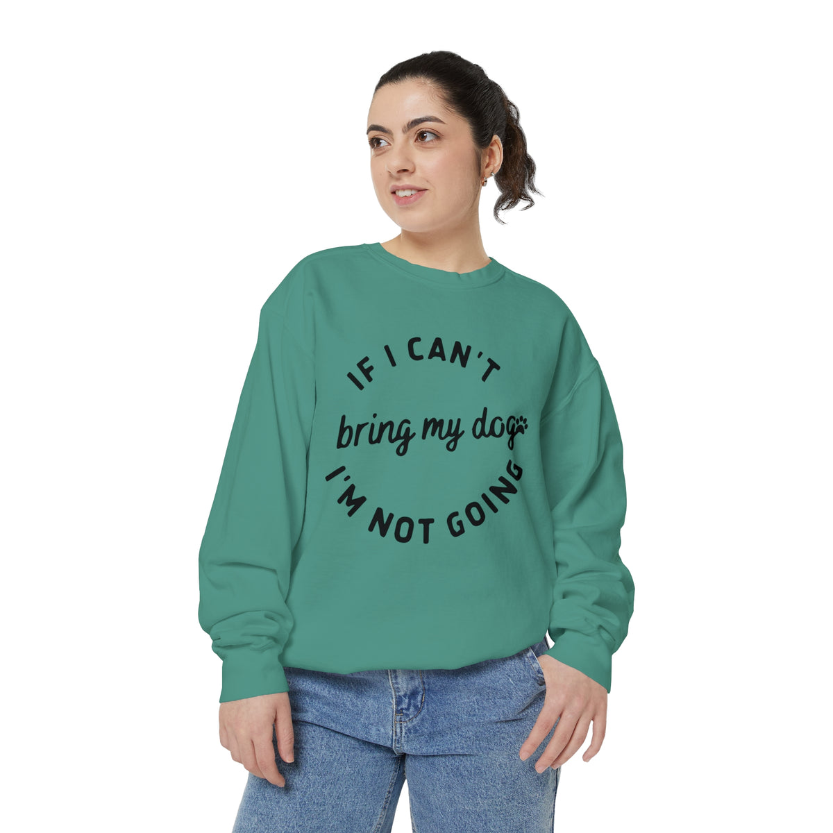 If I can't bring my dog Garment-Dyed Sweatshirt