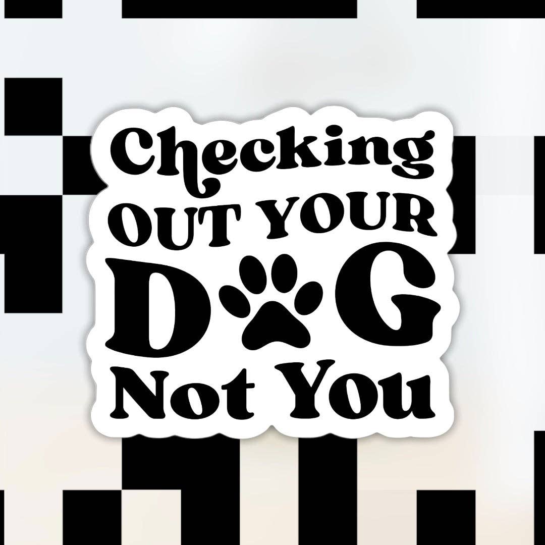 Checking Out Your Dog Not You Sticker