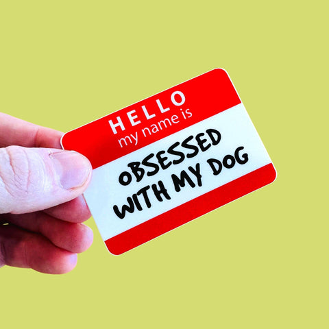 Hello My Name is Obsessed with My Dog - Funny Sticker